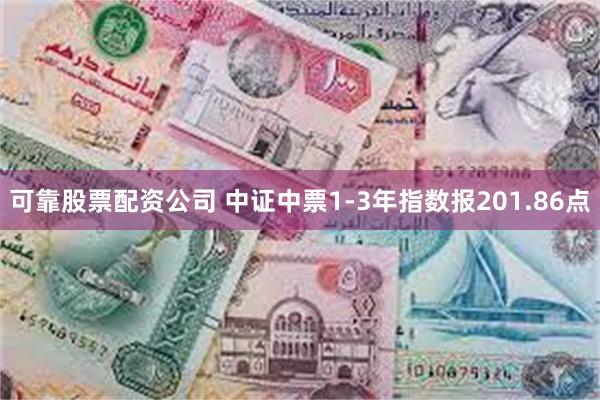 可靠股票配资公司 中证中票1-3年指数报201.86点