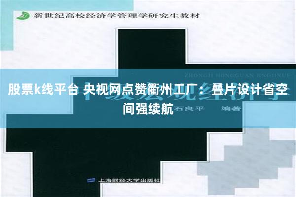股票k线平台 央视网点赞衢州工厂：叠片设计省空间强续航