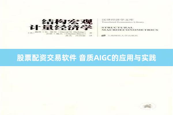 股票配资交易软件 音质AIGC的应用与实践