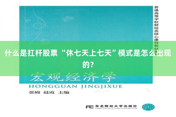 什么是扛杆股票 “休七天上七天”模式是怎么出现的？