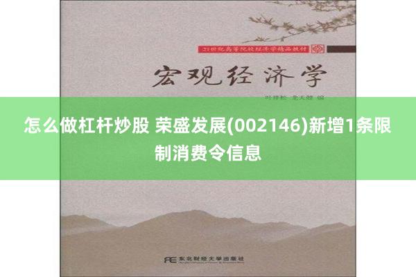 怎么做杠杆炒股 荣盛发展(002146)新增1条限制消费令信息