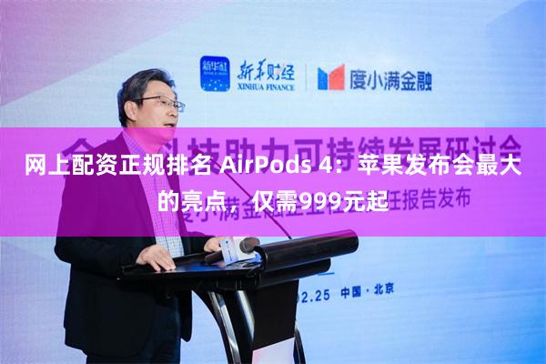 网上配资正规排名 AirPods 4：苹果发布会最大的亮点，仅需999元起