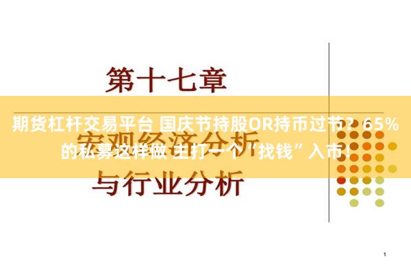 期货杠杆交易平台 国庆节持股OR持币过节？65%的私募这样做 主打一个“找钱”入市！