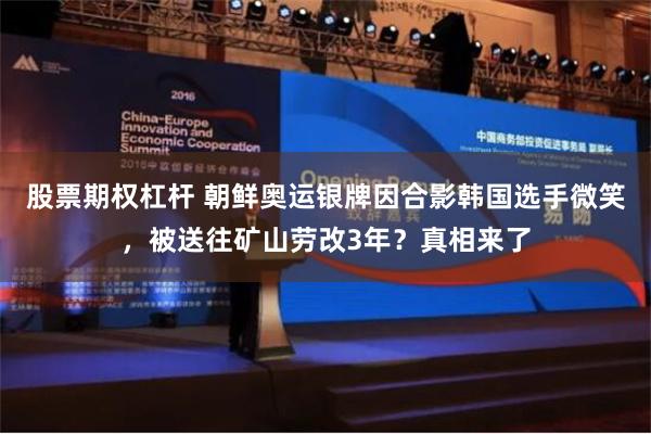 股票期权杠杆 朝鲜奥运银牌因合影韩国选手微笑，被送往矿山劳改3年？真相来了