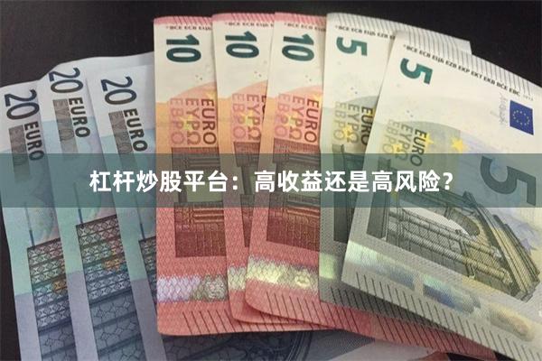 杠杆炒股平台：高收益还是高风险？