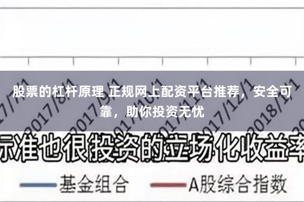 股票的杠杆原理 正规网上配资平台推荐，安全可靠，助你投资无忧