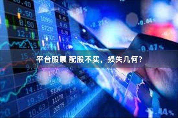 平台股票 配股不买，损失几何？