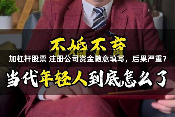 加杠杆股票 注册公司资金随意填写，后果严重？