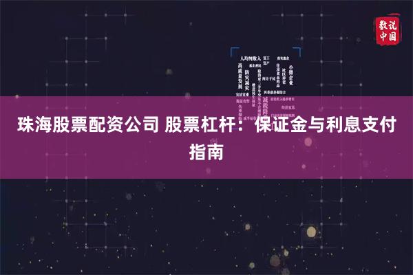 珠海股票配资公司 股票杠杆：保证金与利息支付指南