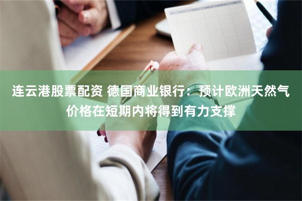 连云港股票配资 德国商业银行：预计欧洲天然气价格在短期内将得到有力支撑