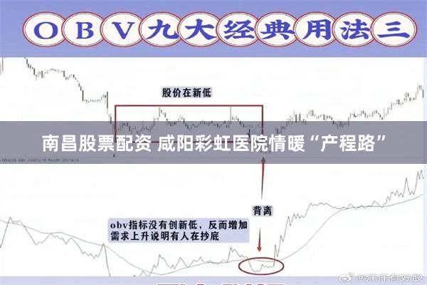 南昌股票配资 咸阳彩虹医院情暖“产程路”