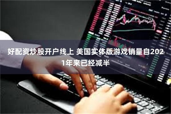 好配资炒股开户线上 美国实体版游戏销量自2021年来已经减半