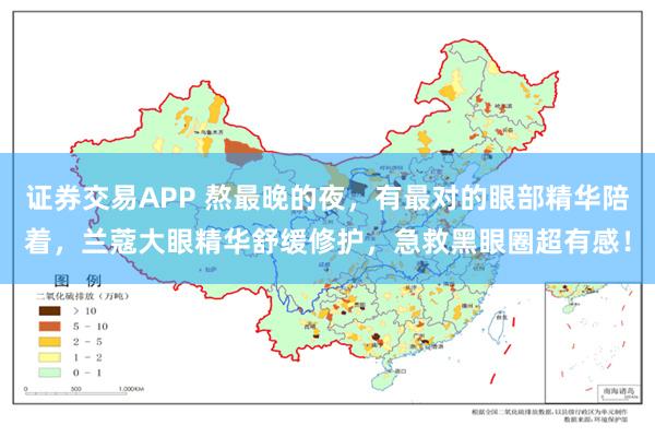 证券交易APP 熬最晚的夜，有最对的眼部精华陪着，兰蔻大眼精华舒缓修护，急救黑眼圈超有感！