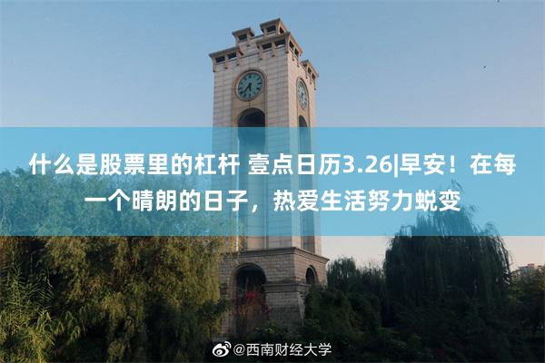 什么是股票里的杠杆 壹点日历3.26|早安！在每一个晴朗的日子，热爱生活努力蜕变