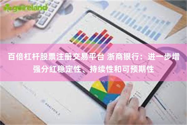 百倍杠杆股票注册交易平台 浙商银行：进一步增强分红稳定性、持续性和可预期性