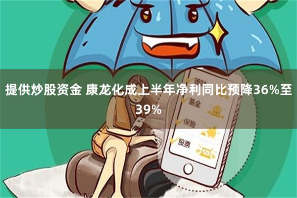 提供炒股资金 康龙化成上半年净利同比预降36%至39%