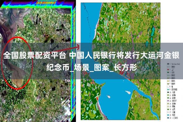 全国股票配资平台 中国人民银行将发行大运河金银纪念币_场景_图案_长方形