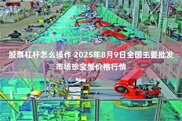 股票杠杆怎么操作 2025年8月9日全国主要批发市场珍宝蟹价格行情